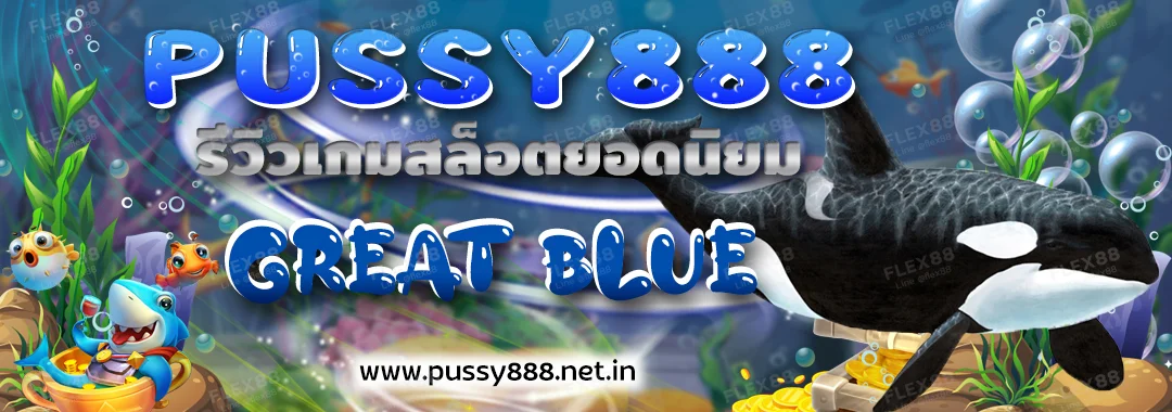 Pussy888 รีวิวเกมสล็อตออนไลน์ยอดนิยม GREAT BLUE