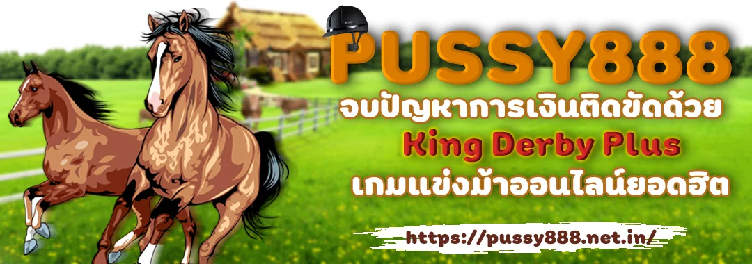 จบปัญหาการเงินติดขัดด้วย King Derby Plus เกมแข่งม้าออนไลน์ยอดฮิตจากค่าย Pussy888