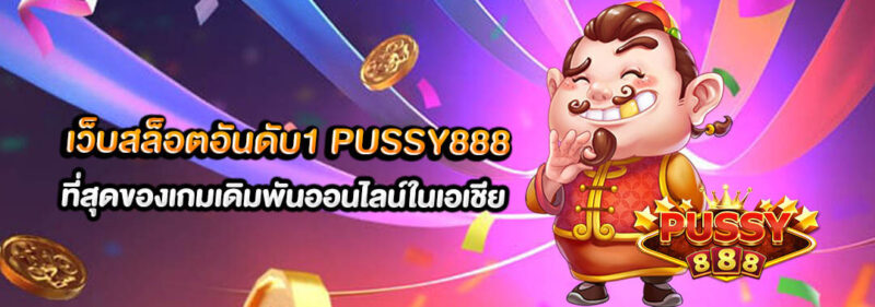 เว็บสล็อตอันดับ1 PUSSY888 ที่สุดของเกมเดิมพันออนไลน์ในเอเชีย