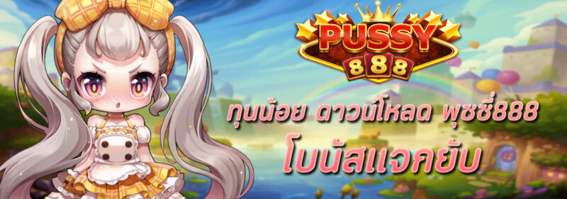 ทุนน้อย ดาวน์โหลด Pussy888 กับเรา โบนัสแจกยับ