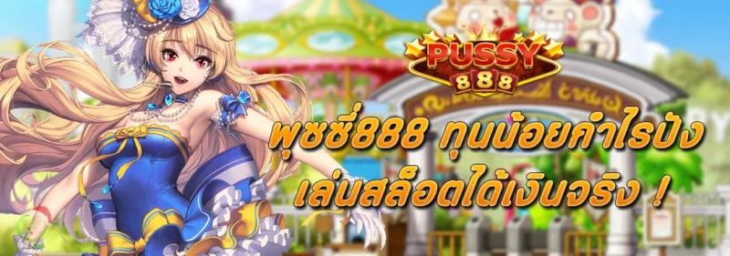 PUSSY888 ทุนน้อย กำไรปัง เล่นสล็อตได้เงินจริง