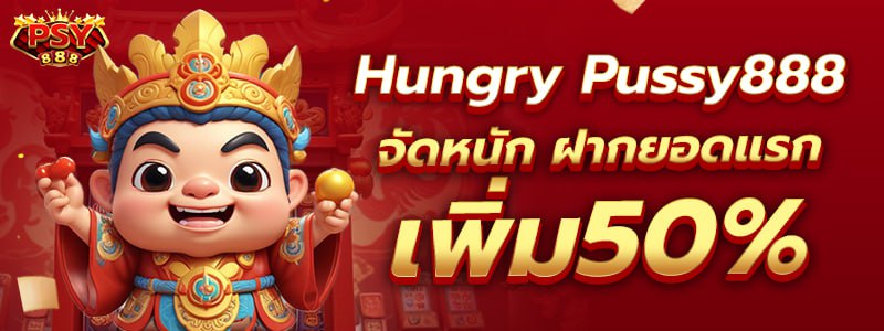 Hungry Pussy888 จัดหนัก ฝากยอดแรกเพิ่ม 50%